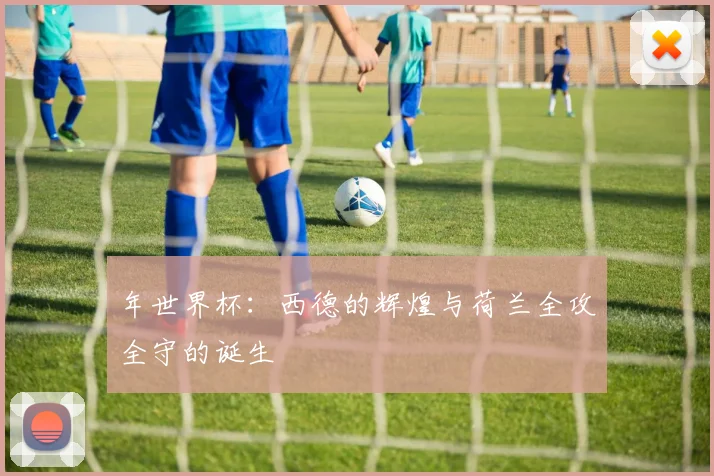年世界杯：西德的辉煌与荷兰全攻全守的诞生